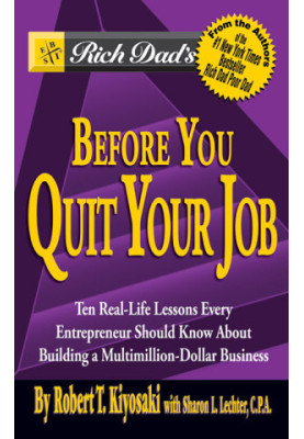 Rich Dad's Before You Quit Your Job: 10 Real-Life Lessons Every Entrepreneur Should Know About Building a Multimillion-Dollar