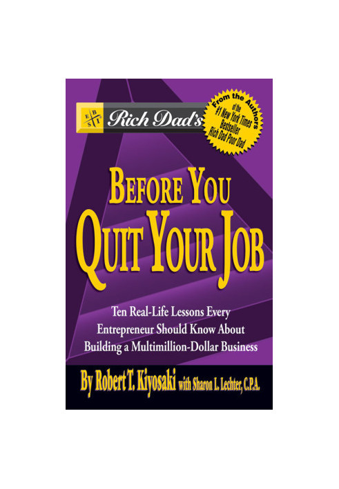 Rich Dad's Before You Quit Your Job: 10 Real-Life Lessons Every Entrepreneur Should Know About Building a Multimillion-Dollar