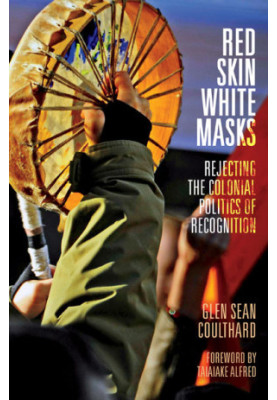 Red Skin, White Masks : Rejecting the Colonial Politics of Recognition
