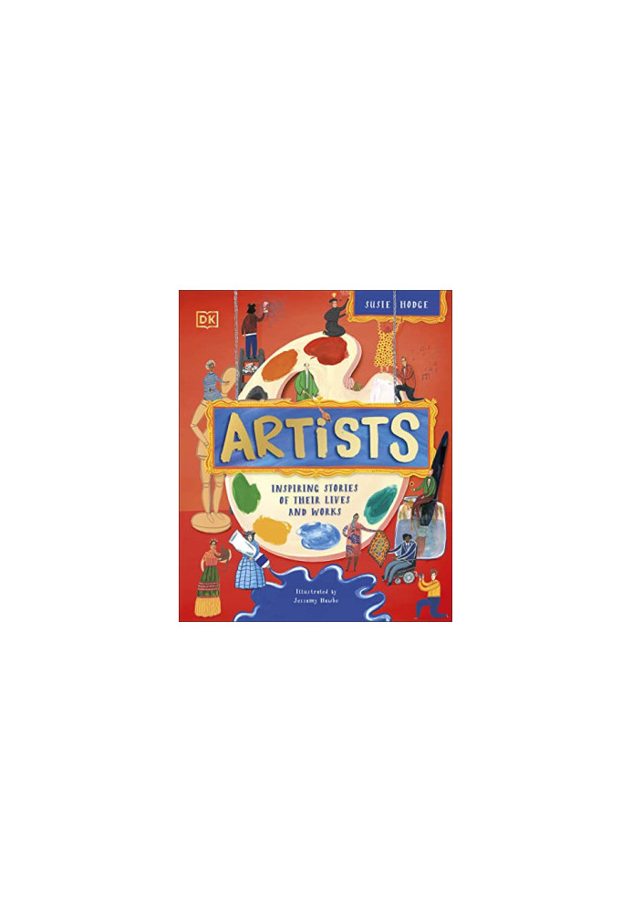 Artists: Inspiring Stories of the World's Most Creative Minds
