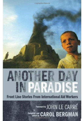 Another day in paradise : front line stories from international aid workers