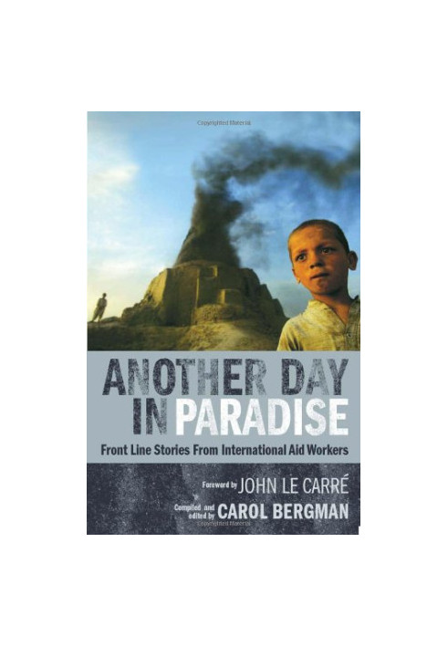 Another day in paradise : front line stories from international aid workers