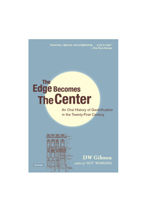 The Edge Becomes the Center An Oral History of Gentrification in the 21st Century