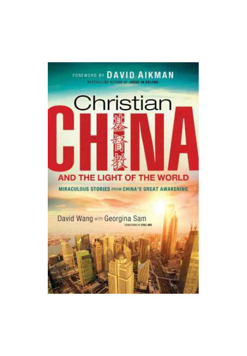 Christian china and the light of the world : miraculous stories from china's great awakening