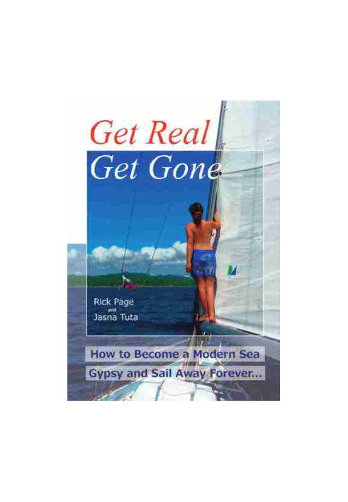 Get Real, Get Gone: How to Become a Modern Sea Gypsy and Sail Away Forever