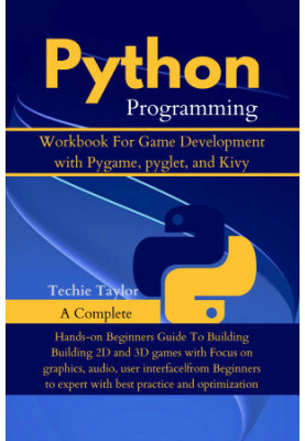 Python Programming Workbook for Game Development with Pygame, pyglet and kivy: Building Amazing Games with Interactive Exerci