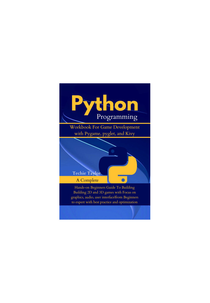 Python Programming Workbook for Game Development with Pygame, pyglet and kivy: Building Amazing Games with Interactive Exerci