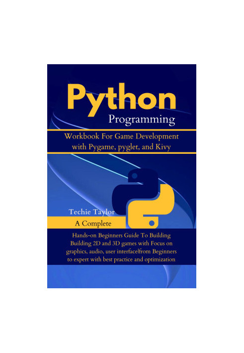 Python Programming Workbook for Game Development with Pygame, pyglet and kivy: Building Amazing Games with Interactive Exerci