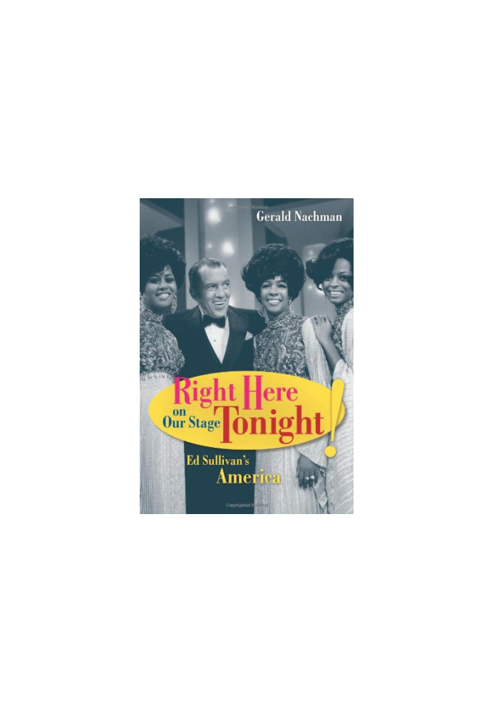 Right Here on Our Stage Tonight!: Ed Sullivan's America (Ahmanson Foundation Book in the Humanities)