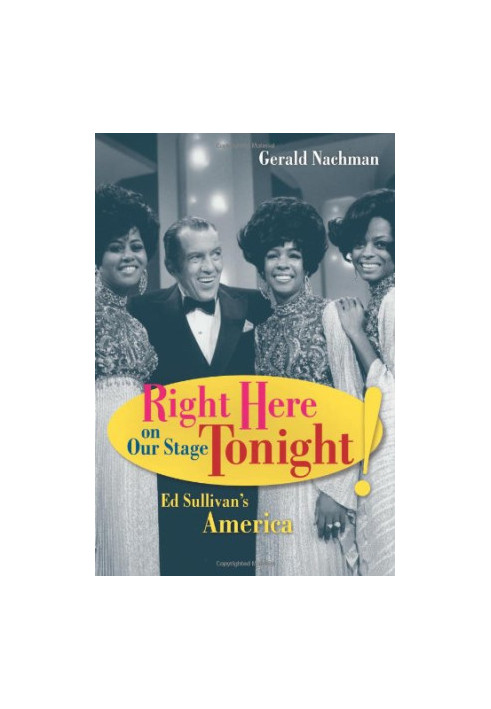 Right Here on Our Stage Tonight!: Ed Sullivan's America (Ahmanson Foundation Book in the Humanities)