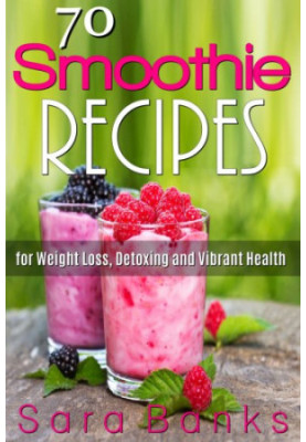 70 smoothie recipes for weight loss detoxing and vibrant health