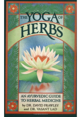 The yoga of herbs : an Ayurvedic guide to herbal medicine
