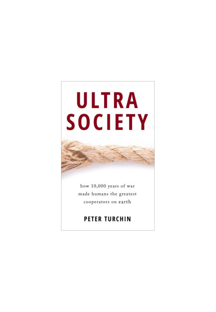 Ultrasociety: How 10,000 Years of War Made Humans the Greatest Cooperators on Earth