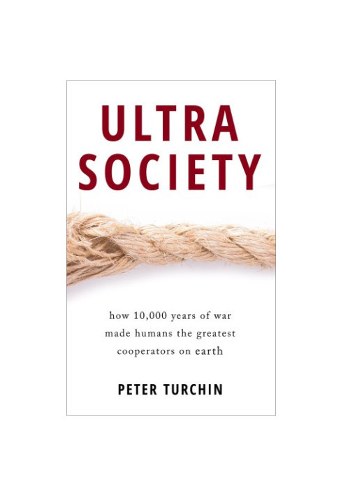 Ultrasociety: How 10,000 Years of War Made Humans the Greatest Cooperators on Earth