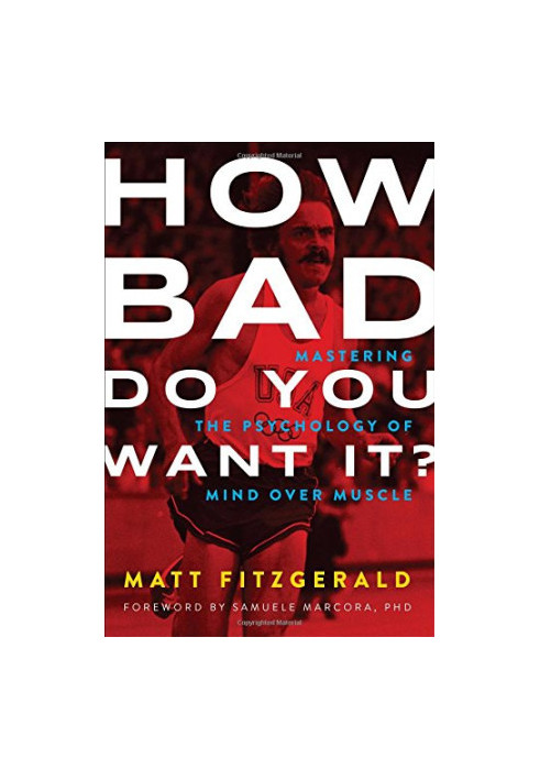 How Bad Do You Want It?: Mastering the Psychology of Mind over Muscle