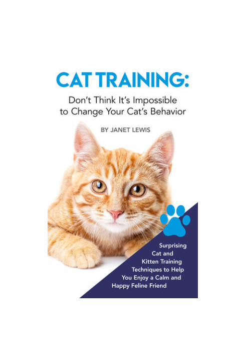 Cat Training: Don’t Think It’s Impossible to Change Your Cat’s Behavior: Surprising Cat and Kitten Training Techniques to Hel