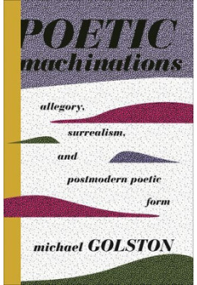 Poetic machinations : allegory, surrealism, and postmodern poetic form