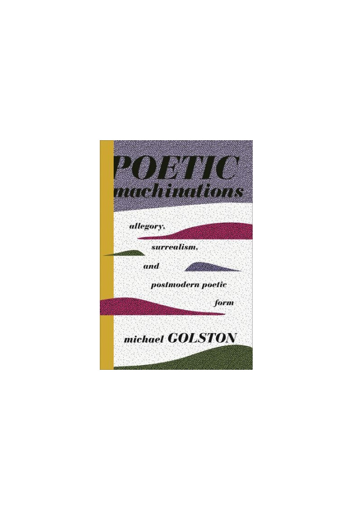 Poetic machinations : allegory, surrealism, and postmodern poetic form