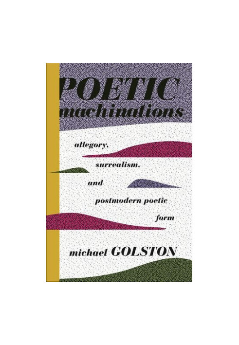 Poetic machinations : allegory, surrealism, and postmodern poetic form