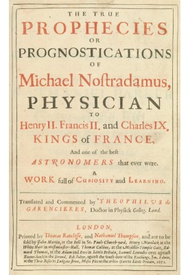 The true prophecies or prognostications of Michael Nostradamus, physician to Henry II. Francis II. and Charles IX. Kings of Fran