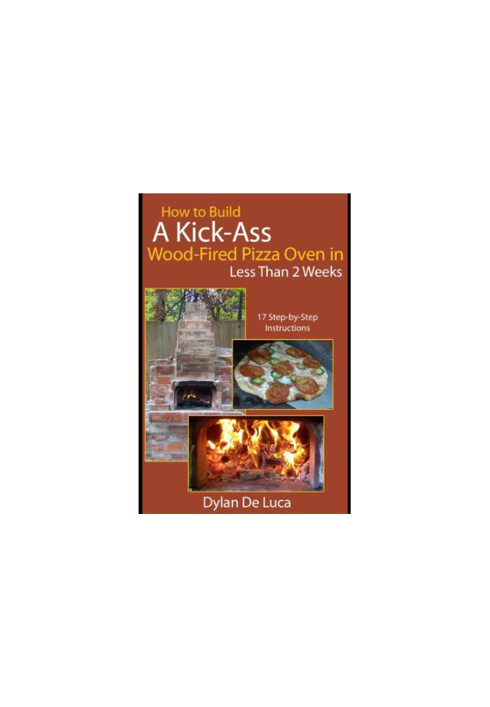 How to Build a Kick-Ass Wood-Fired Pizza Oven in Less Than 2 Weeks