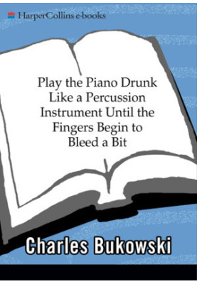 Play the Piano Drunk Like a Percussion Instrument Until The Fingers Begin to Bleed a Bit