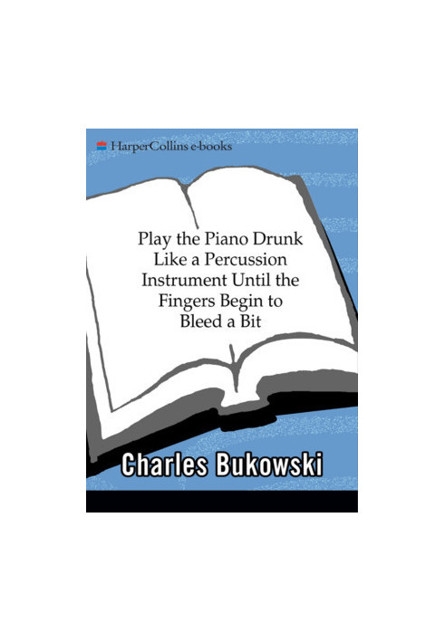 Play the Piano Drunk Like a Percussion Instrument Until The Fingers Begin to Bleed a Bit