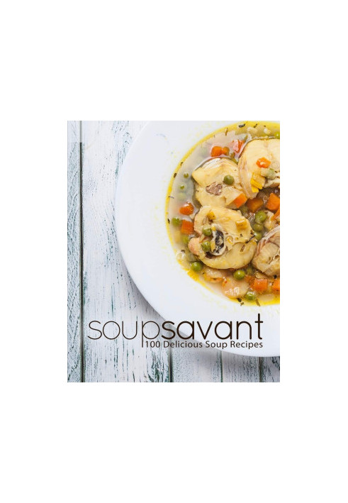 Soup Savant: 100 Delicious Soup Recipes