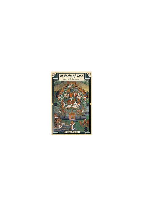 In praise of Tārā : songs to the Saviouress : source texts from India and Tibet on Buddhism’s great Goddess