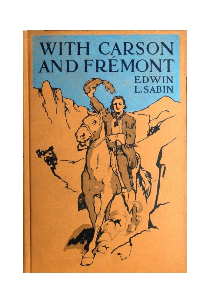 With Carson and Frémont Being the Adventures, in the Years 1842-'43-'44, on Trail Over Mountains and Through Deserts From the Ea