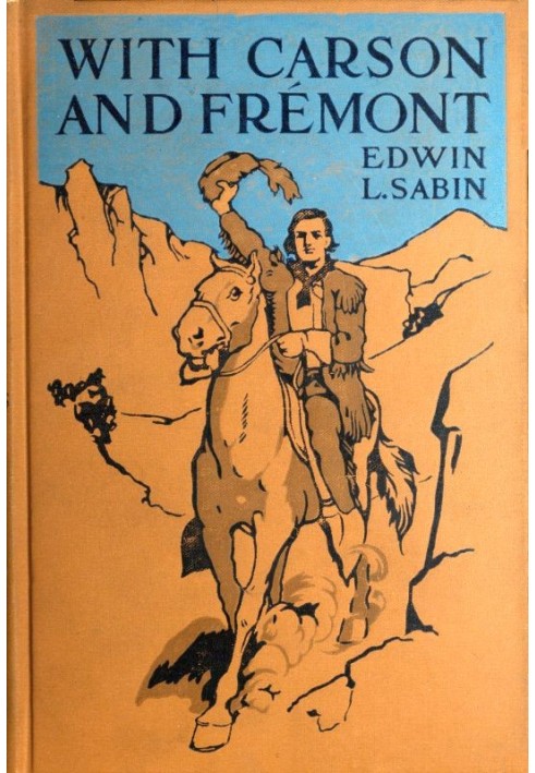 With Carson and Frémont Being the Adventures, in the Years 1842-'43-'44, on Trail Over Mountains and Through Deserts From the Ea