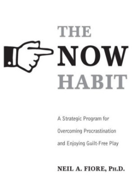 The Now Habit: A Strategic Program for Overcoming Procrastination and Enjoying Guilt-Free Play