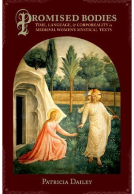 Promised bodies : time, language, et corporeality in medieval women's mystical texts