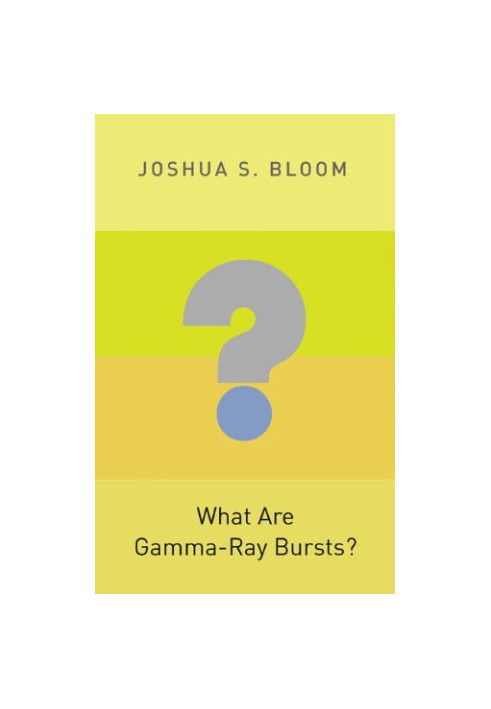 What Are Gamma-Ray Bursts? (Princeton Frontiers in Physics)