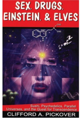 Sex, Drugs, Einstein & Elves: Sushi, Psychedelics, Parallel Universes and the Quest for Transcendence