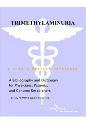 Trimethylaminuria - A Bibliography and Dictionary for Physicians, Patients, and Genome Researchers