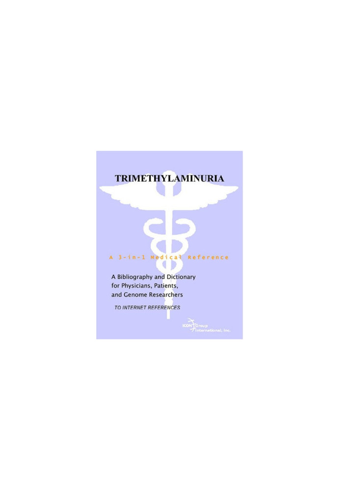 Trimethylaminuria - A Bibliography and Dictionary for Physicians, Patients, and Genome Researchers