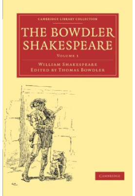The Bowdler Shakespeare, Volume 1: In Six Volumes In which Nothing Is Added to the Original Text but those Words and Expressi