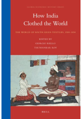 How India Clothed the World: The World of South Asian Textiles, 1500-1850
