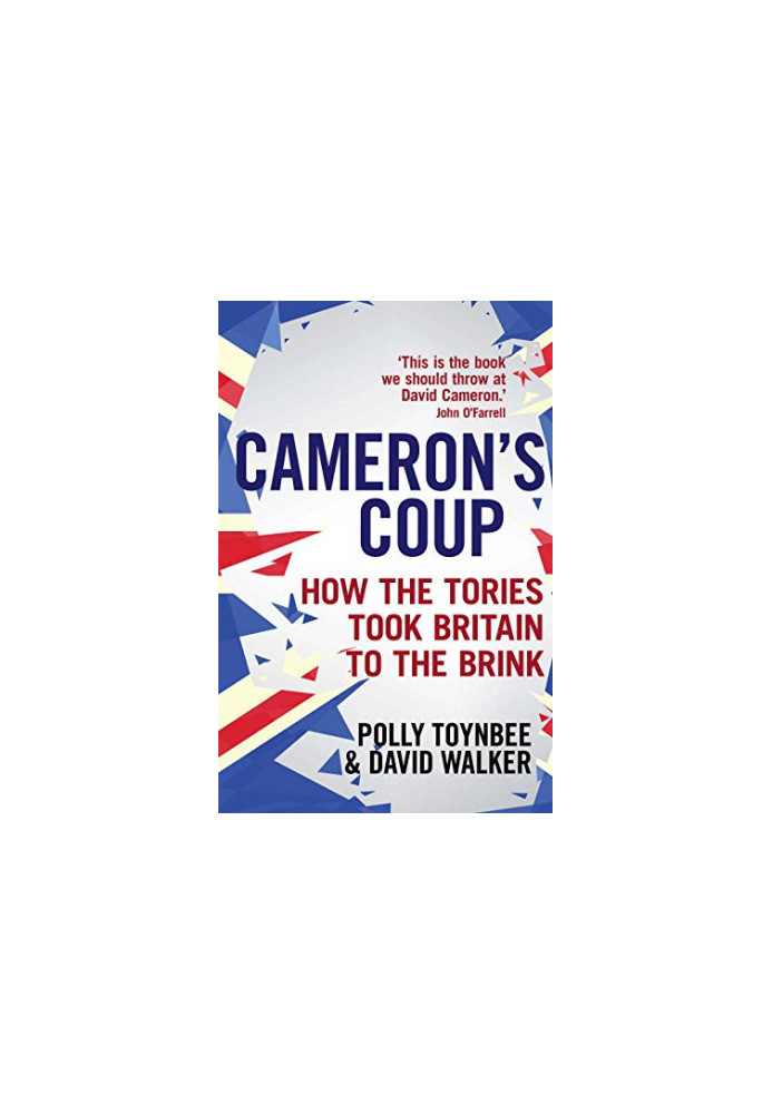 Cameron's Coup: How the Tories Took Britain to the Brink