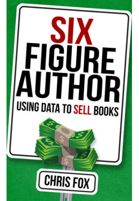 Six Figure Author - Using Data to Sell Books - Write Faster, Write Smarter
