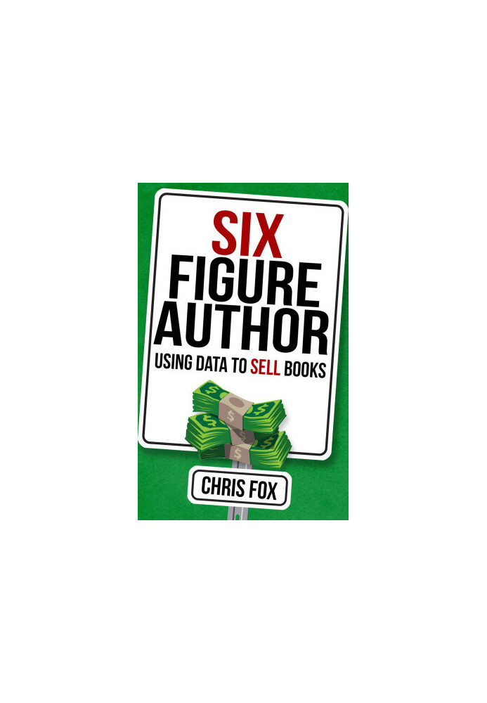 Six Figure Author - Using Data to Sell Books - Write Faster, Write Smarter