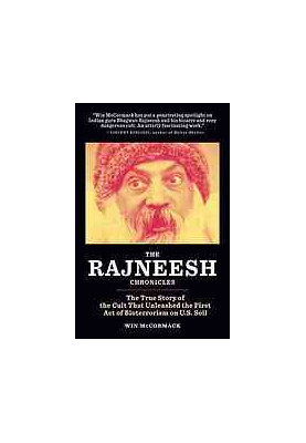 The Rajneesh Chronicles : the True Story of the Cult That Unleashed the First Act of Bioterrorism on U.S. Soil