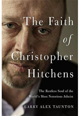 The faith of Christopher Hitchens : the restless soul of the world's most notorious atheist