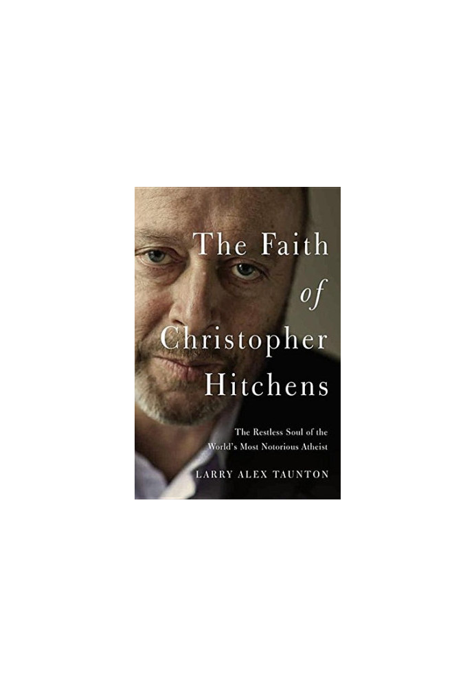 The faith of Christopher Hitchens : the restless soul of the world's most notorious atheist