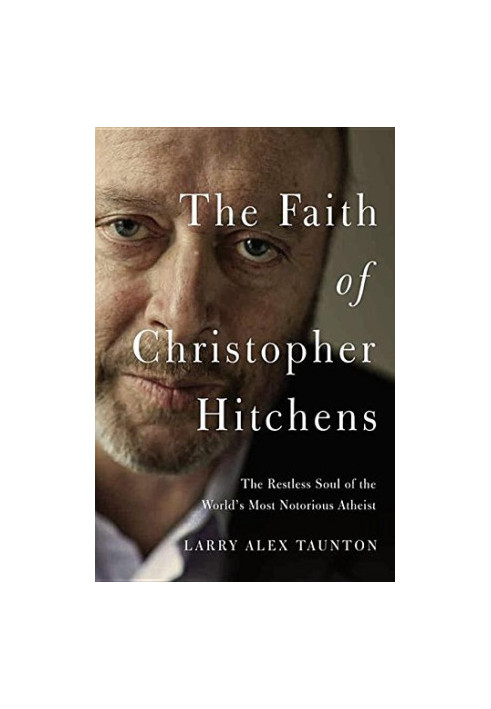 The faith of Christopher Hitchens : the restless soul of the world's most notorious atheist