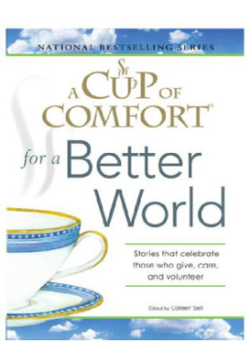 A Cup of Comfort for a Better World: Stories that celebrate those who give, care, and volunteer