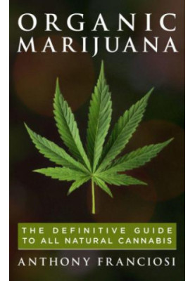 Organic Marijuana: The Definitive Guide to All Natural Cannabis