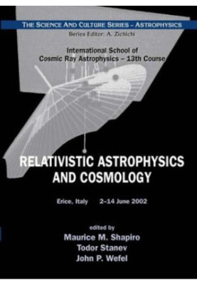 Relativistic Astrophysics and Cosmology, Proceedings of the 13th Course of the International School