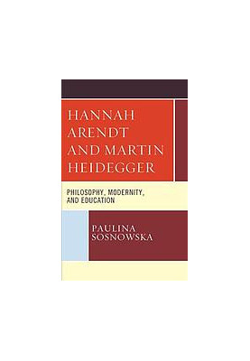 Hannah Arendt and Martin Heidegger: Philosophy, Modernity, and Education